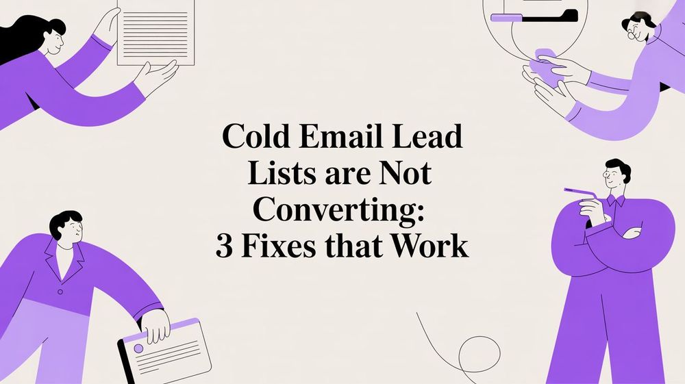 Cold email lead lists are not converting: 3 fixes that work