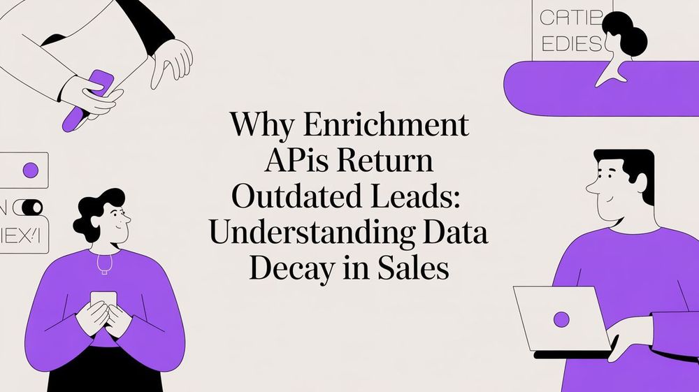 Why Enrichment APIs Return Outdated Leads: Understanding Data Decay in Sales